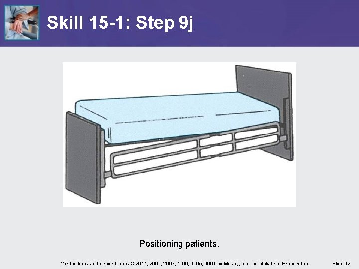Skill 15 -1: Step 9 j Positioning patients. Mosby items and derived items ©
