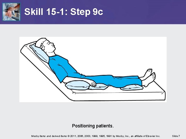 Skill 15 -1: Step 9 c Positioning patients. Mosby items and derived items ©