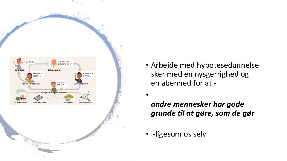  • Arbejde med hypotesedannelse sker med en nysgerrighed og en åbenhed for at