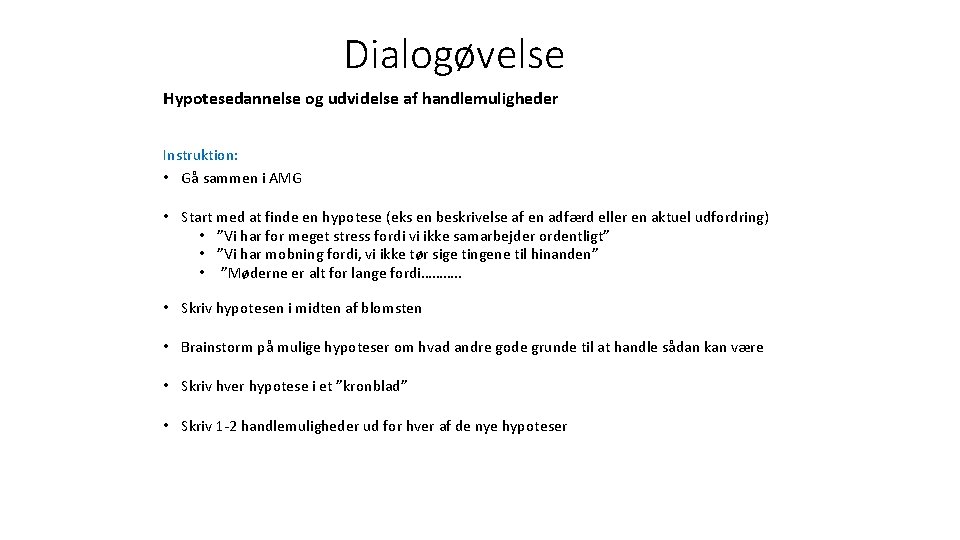 Dialogøvelse Hypotesedannelse og udvidelse af handlemuligheder Instruktion: • Gå sammen i AMG • Start