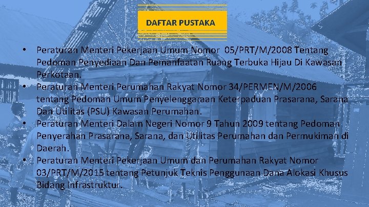 DAFTAR PUSTAKA • Peraturan Menteri Pekerjaan Umum Nomor 05/PRT/M/2008 Tentang Pedoman Penyediaan Dan Pemanfaatan