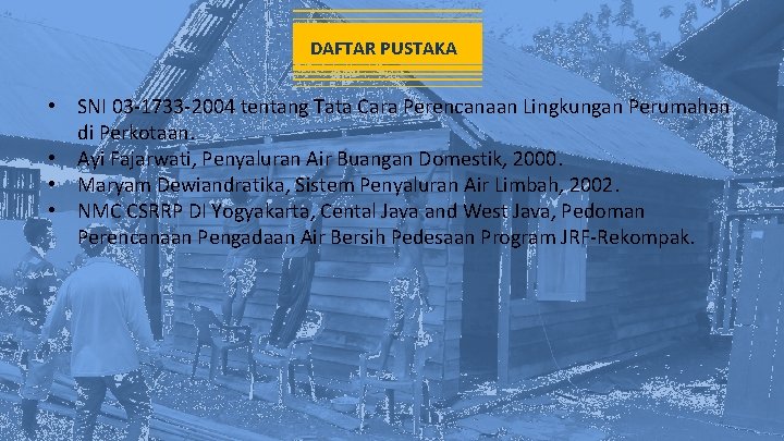 DAFTAR PUSTAKA • SNI 03 -1733 -2004 tentang Tata Cara Perencanaan Lingkungan Perumahan di