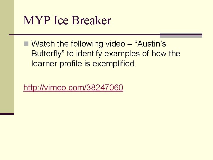 MYP Ice Breaker n Watch the following video – “Austin’s Butterfly” to identify examples