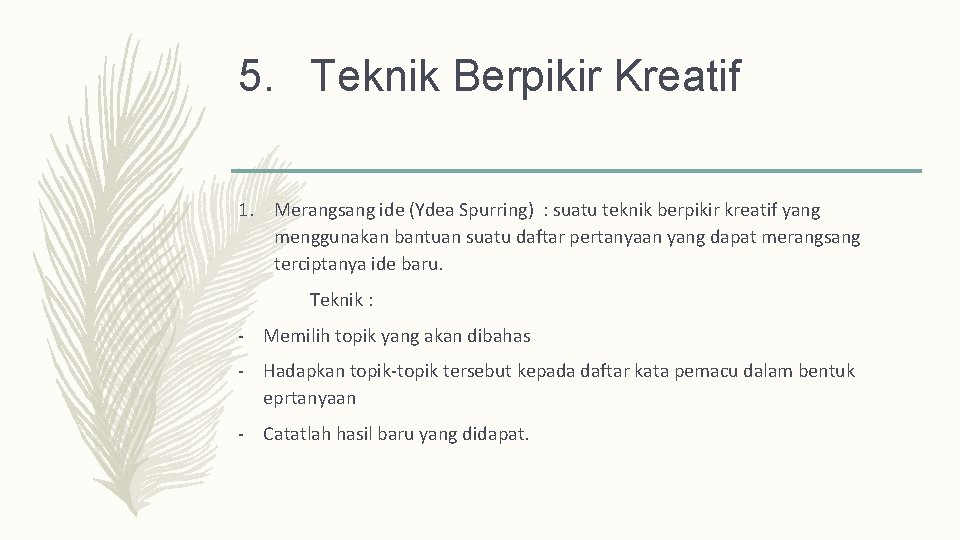 5. Teknik Berpikir Kreatif 1. Merangsang ide (Ydea Spurring) : suatu teknik berpikir kreatif