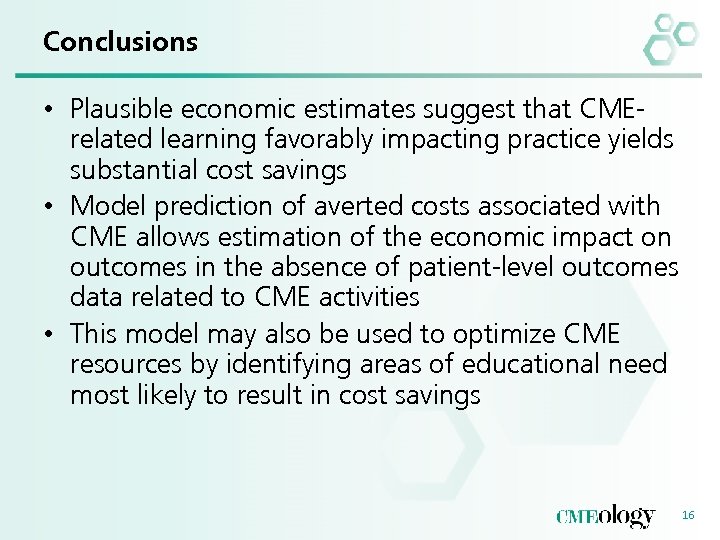 Conclusions • Plausible economic estimates suggest that CMErelated learning favorably impacting practice yields substantial
