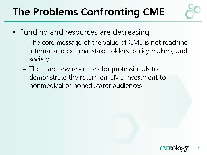 The Problems Confronting CME • Funding and resources are decreasing – The core message