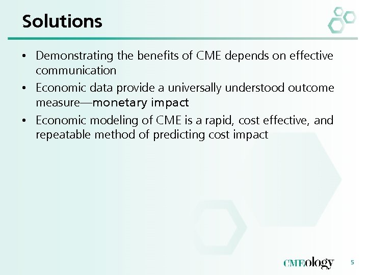 Solutions • Demonstrating the benefits of CME depends on effective communication • Economic data