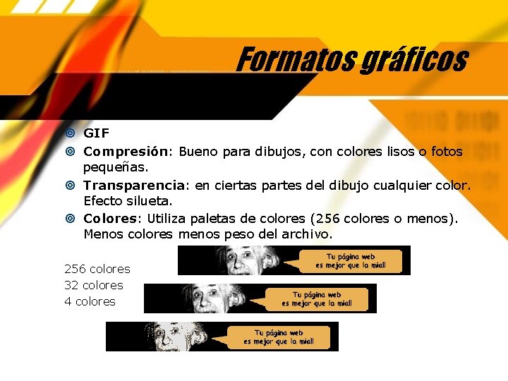 Formatos gráficos GIF Compresión: Bueno para dibujos, con colores lisos o fotos pequeñas. Transparencia: