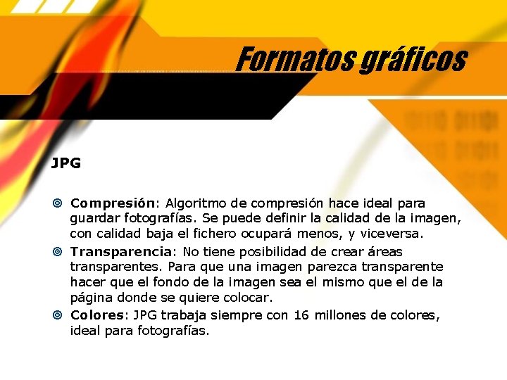 Formatos gráficos JPG Compresión: Algoritmo de compresión hace ideal para guardar fotografías. Se puede