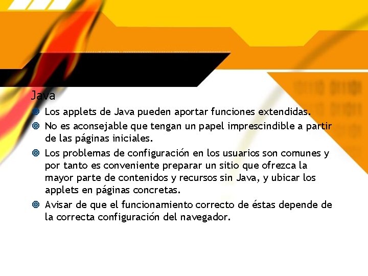 Java Los applets de Java pueden aportar funciones extendidas. No es aconsejable que tengan