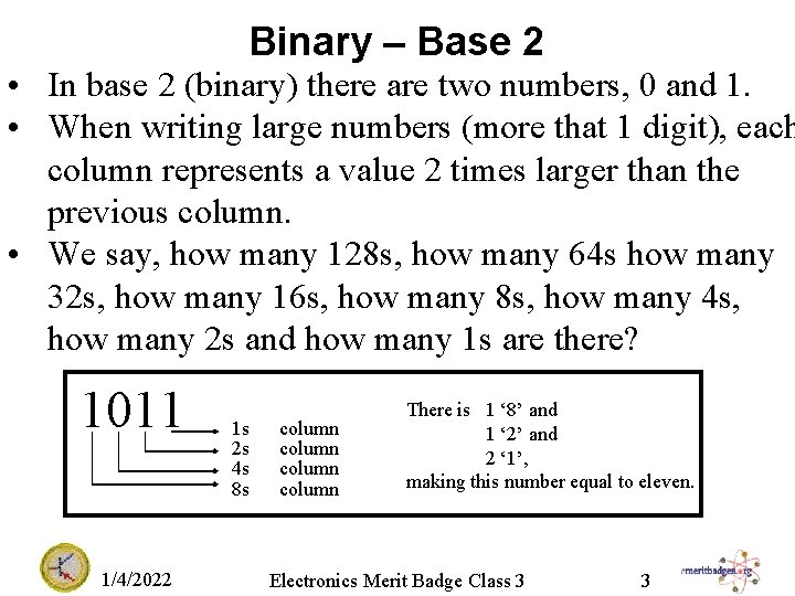 Binary – Base 2 • In base 2 (binary) there are two numbers, 0