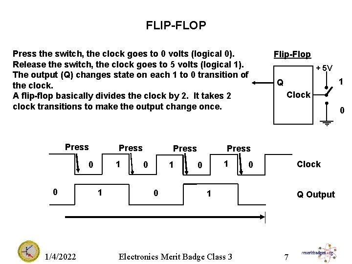 FLIP-FLOP Press the switch, the clock goes to 0 volts (logical 0). Release the