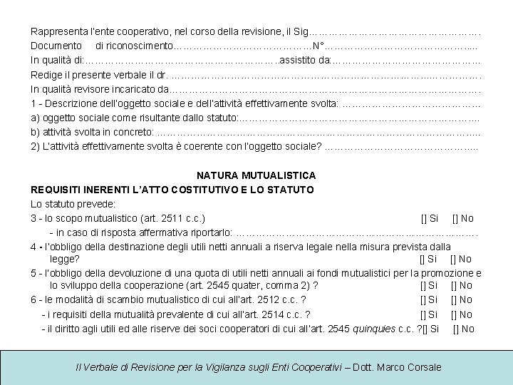 Rappresenta l’ente cooperativo, nel corso della revisione, il Sig………………………. Documento di riconoscimento…………………N°…………………. . .