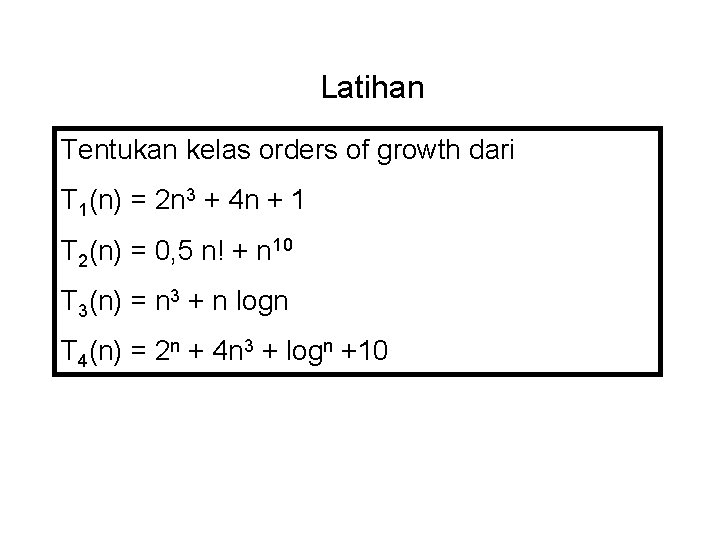 Latihan Tentukan kelas orders of growth dari T 1(n) = 2 n 3 +