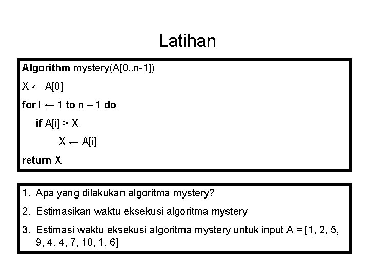 Latihan Algorithm mystery(A[0. . n-1]) X ← A[0] for I ← 1 to n