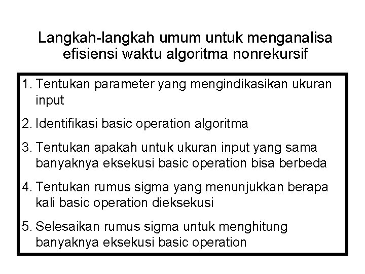 Langkah-langkah umum untuk menganalisa efisiensi waktu algoritma nonrekursif 1. Tentukan parameter yang mengindikasikan ukuran