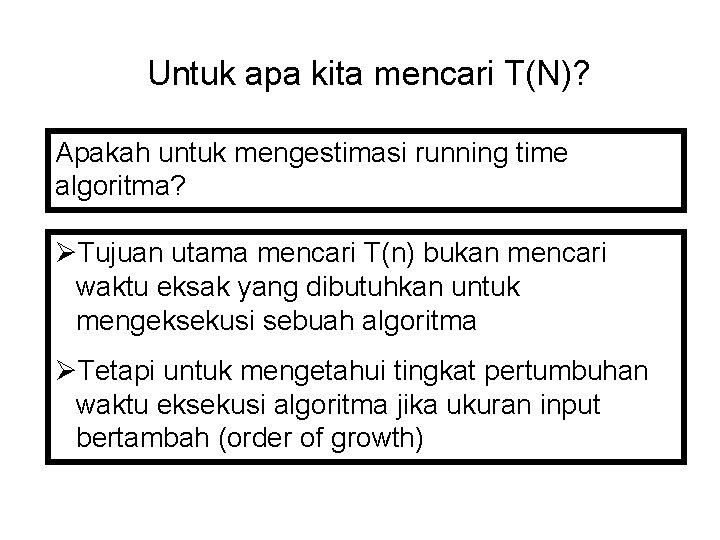 Untuk apa kita mencari T(N)? Apakah untuk mengestimasi running time algoritma? ØTujuan utama mencari