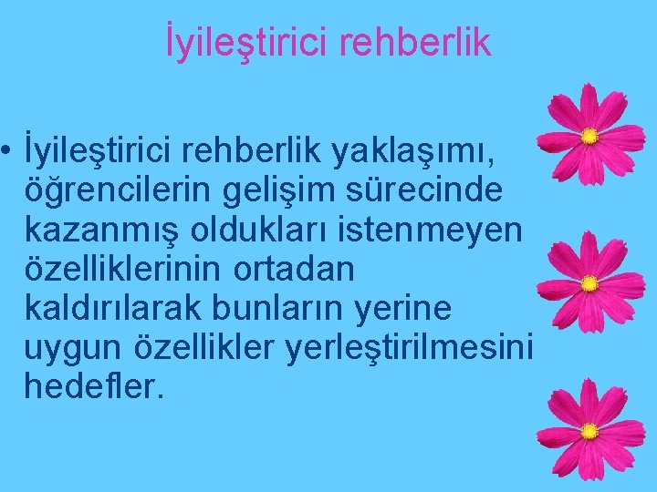 İyileştirici rehberlik • İyileştirici rehberlik yaklaşımı, öğrencilerin gelişim sürecinde kazanmış oldukları istenmeyen özelliklerinin ortadan