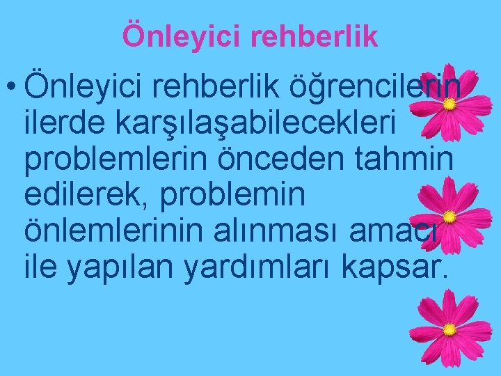 Önleyici rehberlik • Önleyici rehberlik öğrencilerin ilerde karşılaşabilecekleri problemlerin önceden tahmin edilerek, problemin önlemlerinin