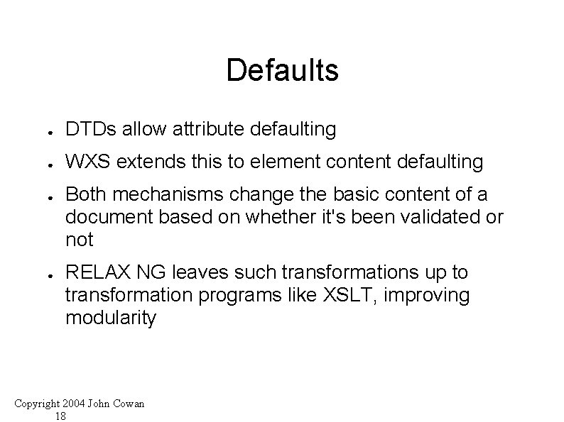 Defaults ● DTDs allow attribute defaulting ● WXS extends this to element content defaulting