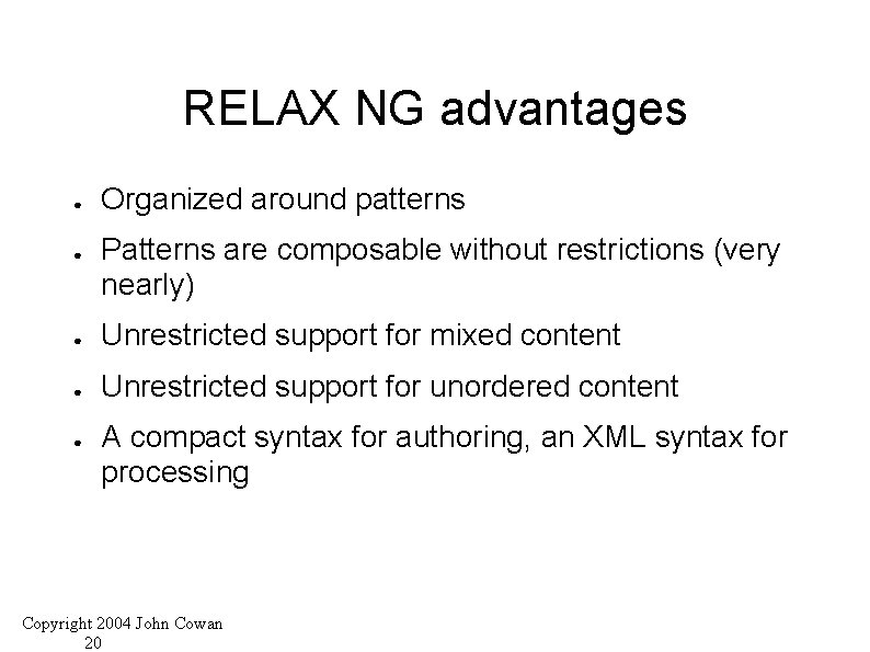RELAX NG advantages ● ● Organized around patterns Patterns are composable without restrictions (very
