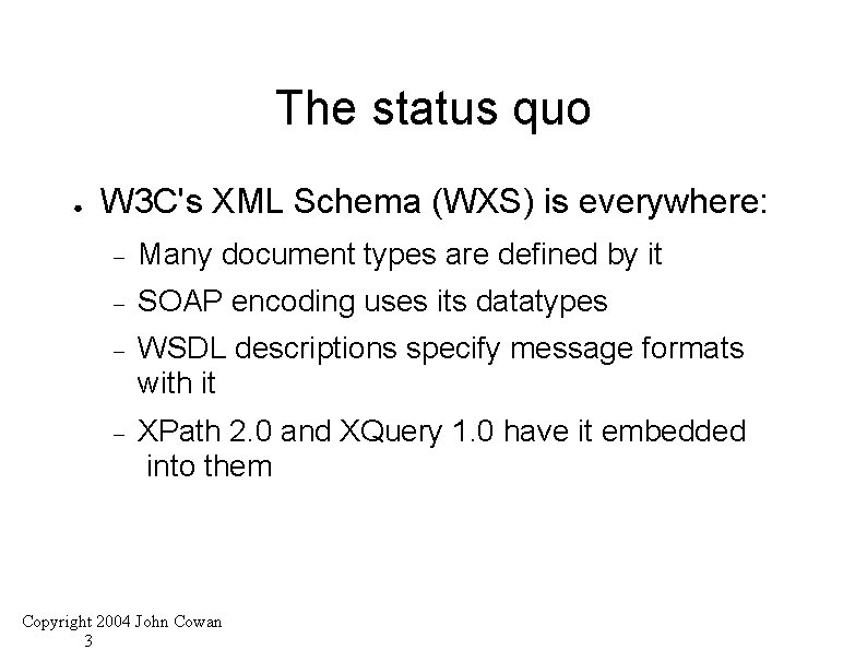 The status quo ● W 3 C's XML Schema (WXS) is everywhere: Many document