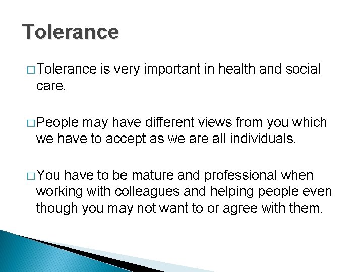Tolerance � Tolerance is very important in health and social care. � People may