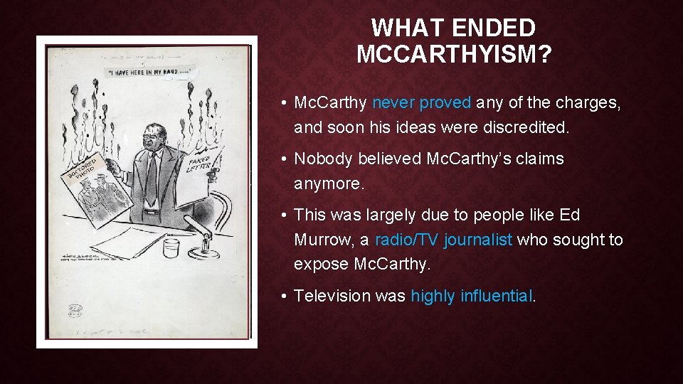 WHAT ENDED MCCARTHYISM? • Mc. Carthy never proved any of the charges, and soon