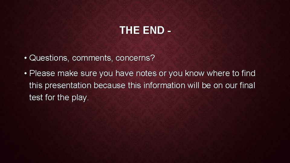 THE END • Questions, comments, concerns? • Please make sure you have notes or