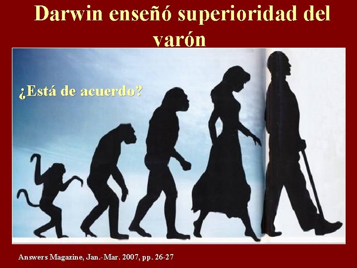 Darwin enseñó superioridad del varón ¿Está de acuerdo? Answers Magazine, Jan. -Mar. 2007, pp.