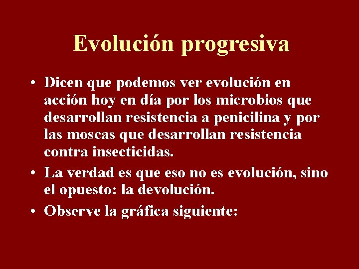 Evolución progresiva • Dicen que podemos ver evolución en acción hoy en día por