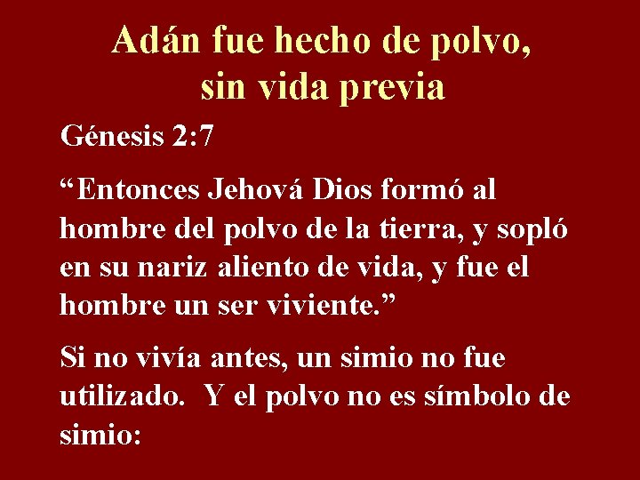 Adán fue hecho de polvo, sin vida previa Génesis 2: 7 “Entonces Jehová Dios