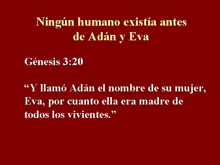 Ningún humano existía antes de Adán y Eva Génesis 3: 20 “Y llamó Adán