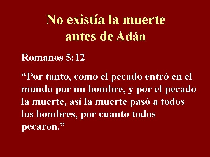 No existía la muerte antes de Adán Romanos 5: 12 “Por tanto, como el