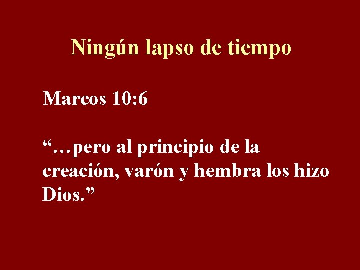 Ningún lapso de tiempo Marcos 10: 6 “…pero al principio de la creación, varón
