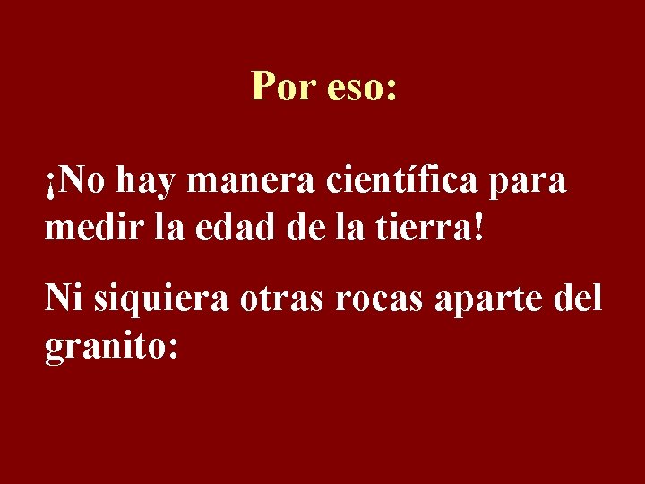 Por eso: ¡No hay manera científica para medir la edad de la tierra! Ni