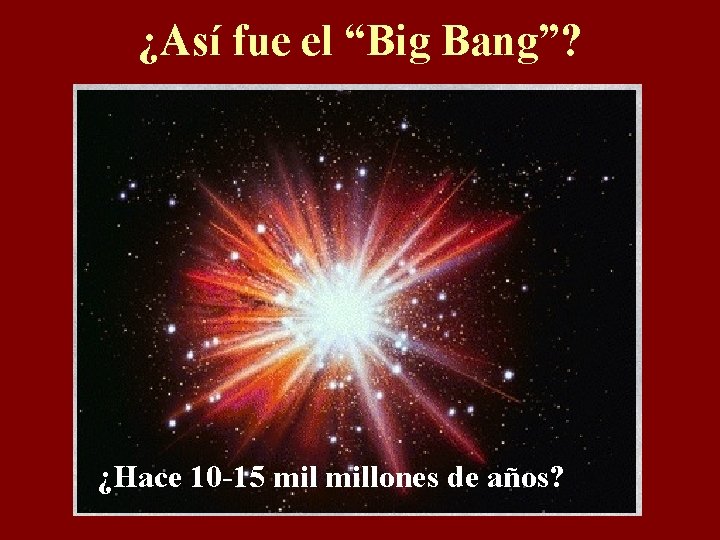 ¿Así fue el “Big Bang”? ¿Hace 10 -15 millones de años? 