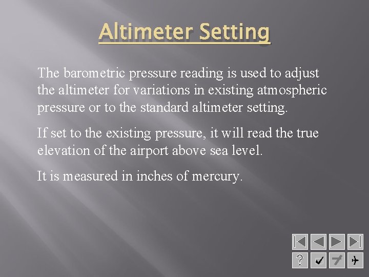 Altimeter Setting The barometric pressure reading is used to adjust the altimeter for variations