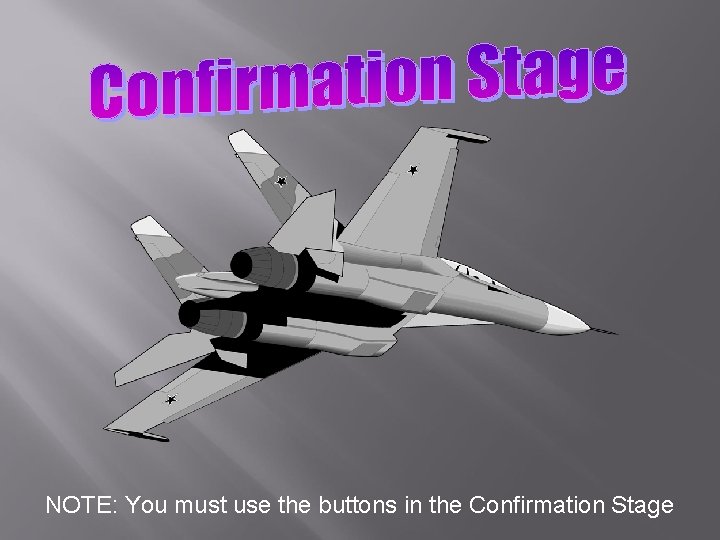 NOTE: You must use the buttons in the Confirmation Stage 