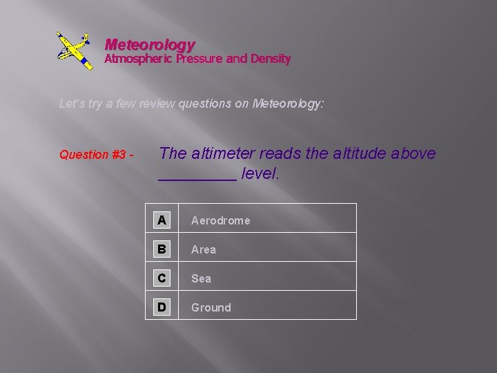 Meteorology Atmospheric Pressure and Density Let's try a few review questions on Meteorology: Question