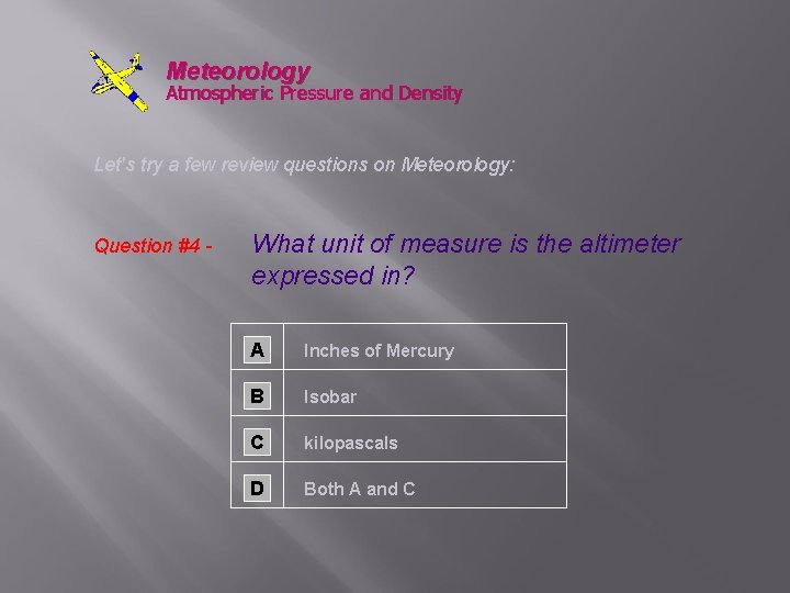 Meteorology Atmospheric Pressure and Density Let's try a few review questions on Meteorology: Question