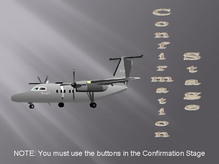 NOTE: You must use the buttons in the Confirmation Stage 