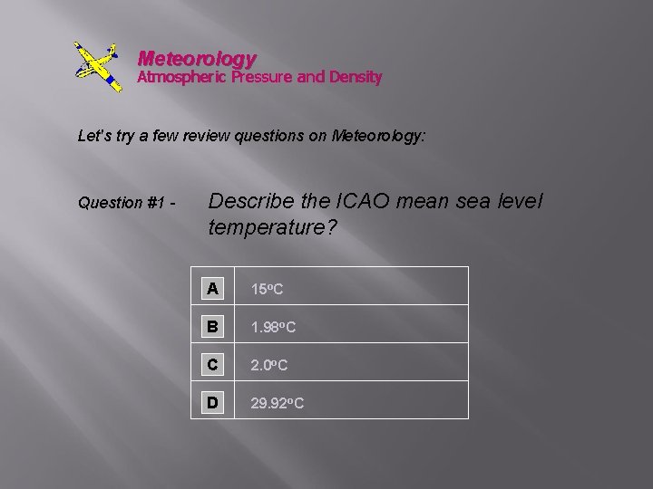 Meteorology Atmospheric Pressure and Density Let's try a few review questions on Meteorology: Question