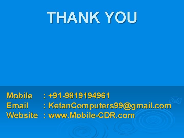 THANK YOU Mobile Email Website : +91 -9819194961 : Ketan. Computers 99@gmail. com :