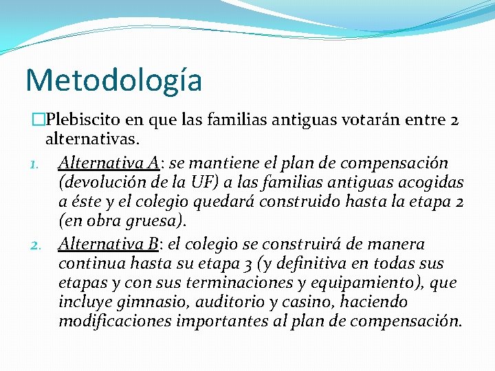 Metodología �Plebiscito en que las familias antiguas votarán entre 2 alternativas. 1. Alternativa A: