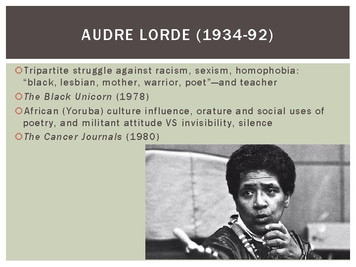 AUDRE LORDE (1934 -92) Tripartite struggle against racism, sexism, homophobia: “black, lesbian, mother, warrior,