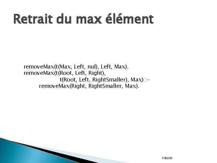 Retrait du max élément remove. Max(t(Max, Left, nul), Left, Max). remove. Max(t(Root, Left, Right),