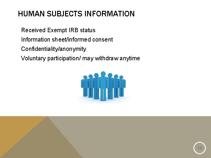 HUMAN SUBJECTS INFORMATION Received Exempt IRB status Information sheet/informed consent Confidentiality/anonymity Voluntary participation/ may