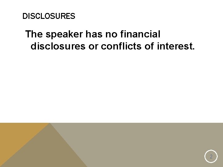 DISCLOSURES The speaker has no financial disclosures or conflicts of interest. 2 