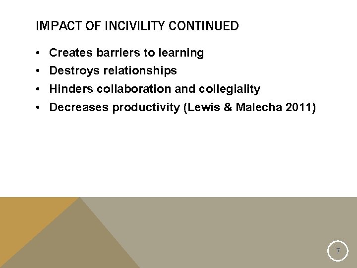 IMPACT OF INCIVILITY CONTINUED • Creates barriers to learning • Destroys relationships • Hinders